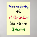 Focus on learning, and, let the grades, take ca... posters
