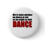 Fools Might as Well Dance buttons