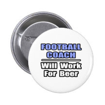 Football Coach...Will Work For Beer Buttons