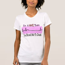 For a Minute there BORED ME TO DEATH Tee Shirts