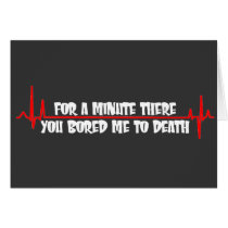 For a Minute There You Bored Me To Death Greeting Card
