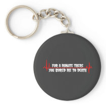 For a Minute There You Bored Me To Death Key Chain