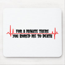 For A Minute There You Bored Me To Death Mouse Mat
