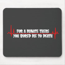 For a Minute There You Bored Me To Death Mousemats