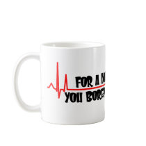 For A Minute There You Bored Me To Death Mugs
