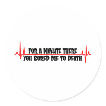 For A Minute There You Bored Me To Death Sticker