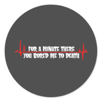 For a Minute There You Bored Me To Death Sticker