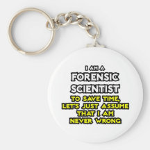 Forensic Scientist .. Assume I Am Never Wrong Keychains