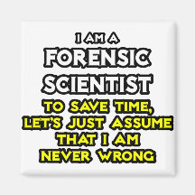 Forensic Scientist .. Assume I Am Never Wrong Magnet