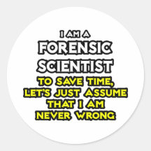 Forensic Scientist .. Assume I Am Never Wrong Stickers