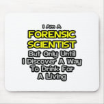 Forensic Scientist .. Drink for a Living mousepads