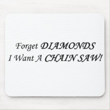 Forget Diamonds I Want A ChainsawPower Tools/Wood Mouse Pads