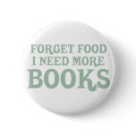 Forget Food, I Need More Books buttons