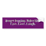 Forget jogging. Enjoy life. Live. Love. Laugh. bumper stickers