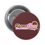 Forget Love, I'd Rather fall in Chocolate Buttons