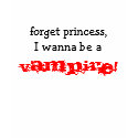 forget princess,I wanna be a , VAMPIRE! t-shirts