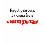 forget princess,I wanna be a , VAMPIRE! t-shirts
