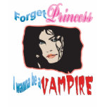 FORGET PRINCESS I WANNA BE A VAMPIRE t-shirts