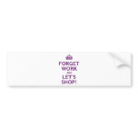 Forget Work and Let's Shop bumper stickers
