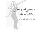Forget Your Troubles and Dance! t-shirts