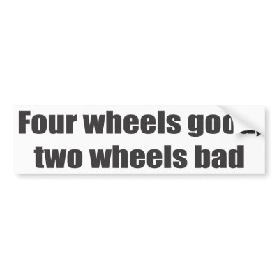 Four wheels good, two wheels bad bumper stickers by carmudgeon