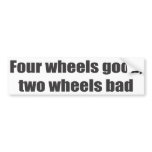 Four wheels good, two wheels bad bumper stickers