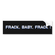 Frack, Baby, Frack! Bumper Stickers