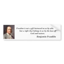 franklin2, Freedom is not a gift bestowed on us... Bumper Stickers