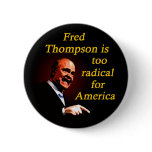 Fred Thompson is Too Radical for America Pin