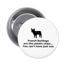 French Bull Dogs are like Potato Chips Pinback Buttons
