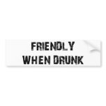 Friendly When Drunk bumper stickers