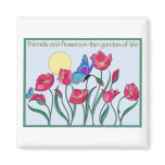 Friends are Flowers In the Garden of Life magnets