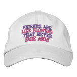 FRIENDS ARE, LIKE FLOWERS , THAT NEVER, FADE AWAY embroidered hats