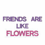 FRIENDS ARE LIKE FLOWERS THAT NEVER FADE AWAY embroidered shirts