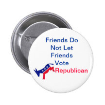 Friends do not let friends vote Republican Pin