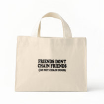 Friends don't chain friends. (Do not chain dogs) Bags