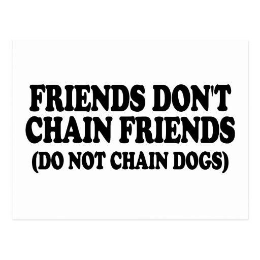 Friends don't chain friends. (Do not chain dogs) Post Cards