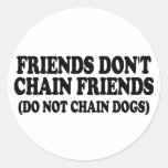Friends don't chain friends. (Do not chain dogs) Round Sticker
