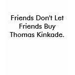 Friends Don't Let Friends Buy Thomas Kinkade. t-shirts