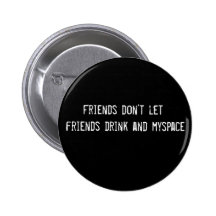 Friends don't let friends drink and myspace pinback buttons