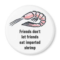Friends don't let friends eat import... refrigerator magnets