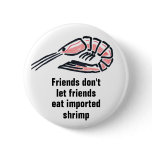 Friends don't let friends eat imported shrimp buttons