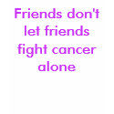 Friends don't let friends fight cancer alone t-shirts
