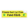 Friends Don't Let Friends Fund H$US Bumper Stickers