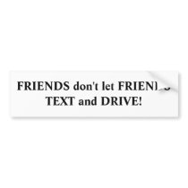 FRIENDS don't let FRIENDS TEXT and DRIVE! Bumper Stickers