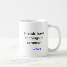 Friends have all things in common, --Plato Coffee Mugs