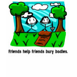 Friends Help Friends Bury Bodies t-shirts