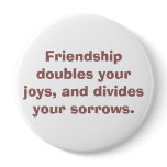 Friendship doubles your joys, and divides your ... buttons