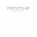 friendship needs no words t-shirts