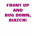 FRONT UP AND BUG DOWN, BIATCH! t-shirts